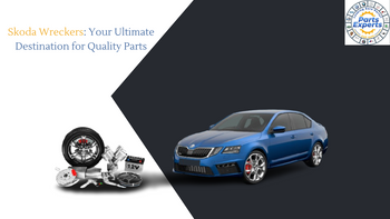 Skoda Wreckers: Your Ultimate Destination for Quality Parts